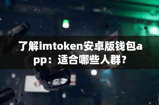 了解imtoken安卓版钱包app：适合哪些人群？