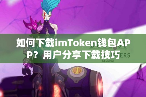 如何下载imToken钱包APP？用户分享下载技巧