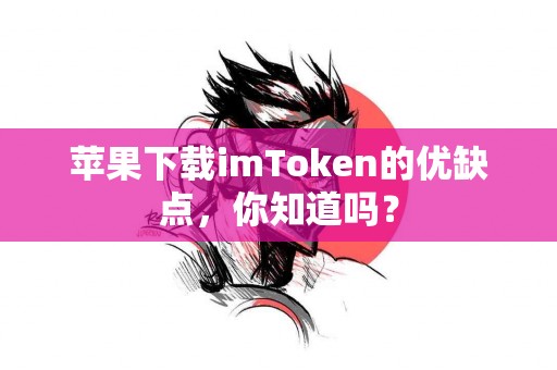 苹果下载imToken的优缺点，你知道吗？