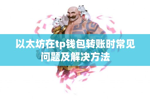 以太坊在tp钱包转账时常见问题及解决方法