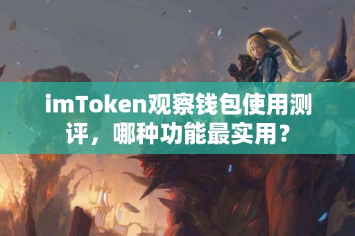 imToken观察钱包使用测评，哪种功能最实用？