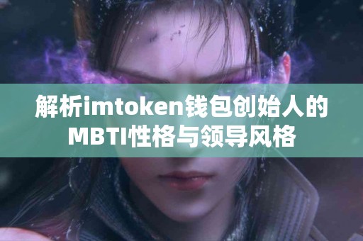 解析imtoken钱包创始人的MBTI性格与领导风格