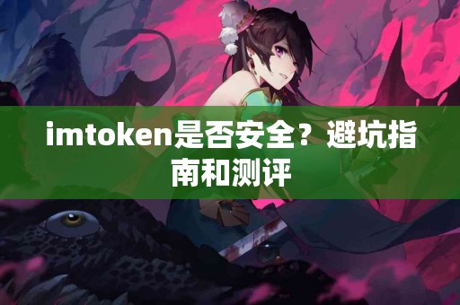 imtoken是否安全？避坑指南和测评