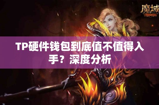 TP硬件钱包到底值不值得入手？深度分析