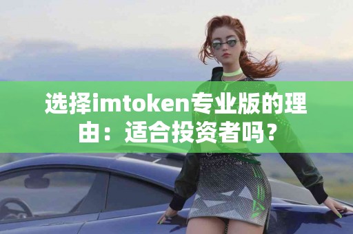 选择imtoken专业版的理由：适合投资者吗？