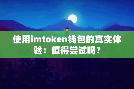 使用imtoken钱包的真实体验：值得尝试吗？