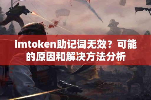 imtoken助记词无效？可能的原因和解决方法分析