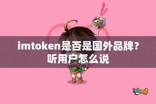 imtoken是否是国外品牌？听用户怎么说