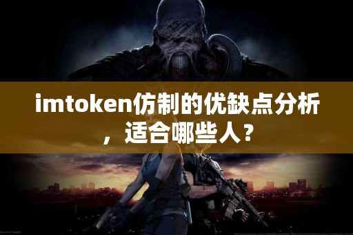 imtoken仿制的优缺点分析，适合哪些人？