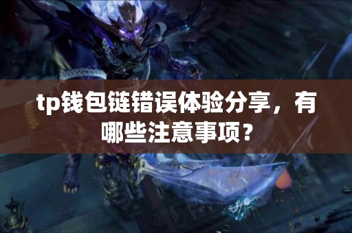 tp钱包链错误体验分享，有哪些注意事项？