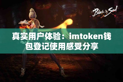 真实用户体验：imtoken钱包登记使用感受分享
