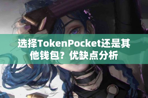 选择TokenPocket还是其他钱包？优缺点分析