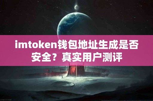 imtoken钱包地址生成是否安全？真实用户测评