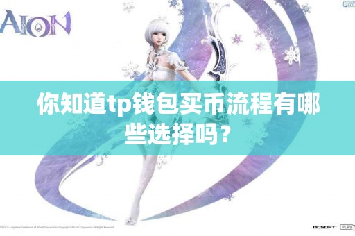 你知道tp钱包买币流程有哪些选择吗？