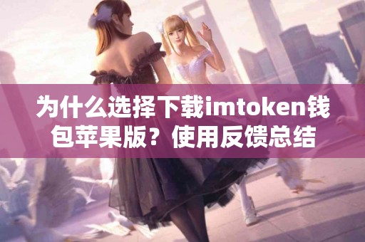 为什么选择下载imtoken钱包苹果版？使用反馈总结
