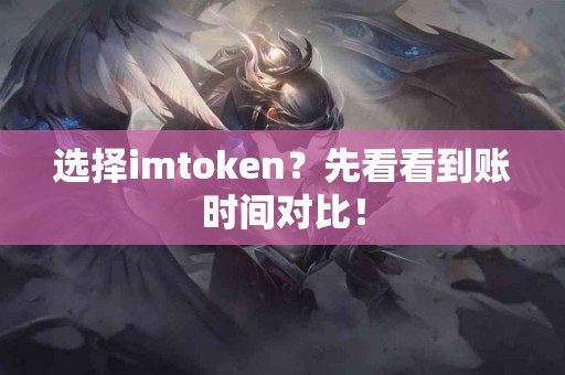 选择imtoken？先看看到账时间对比！