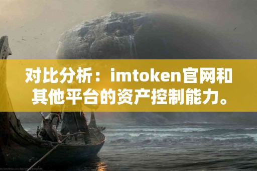 对比分析：imtoken官网和其他平台的资产控制能力。