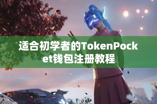 适合初学者的TokenPocket钱包注册教程