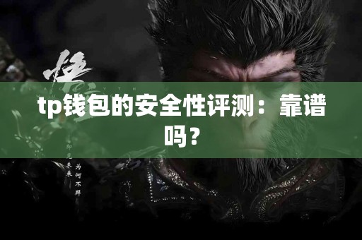 tp钱包的安全性评测：靠谱吗？