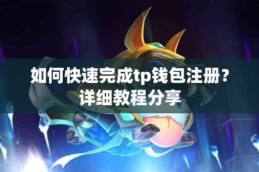 如何快速完成tp钱包注册？详细教程分享