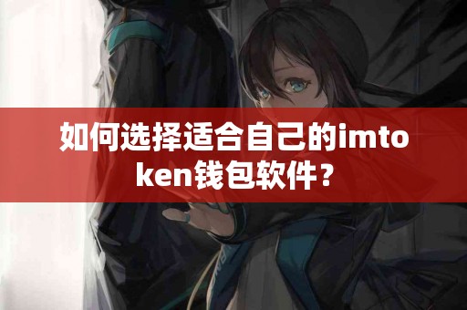 如何选择适合自己的imtoken钱包软件？