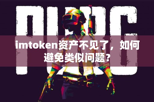 imtoken资产不见了，如何避免类似问题？