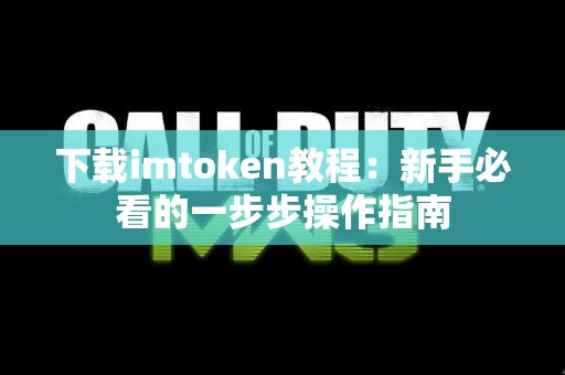下载imtoken教程：新手必看的一步步操作指南