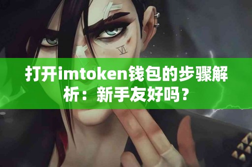 打开imtoken钱包的步骤解析：新手友好吗？