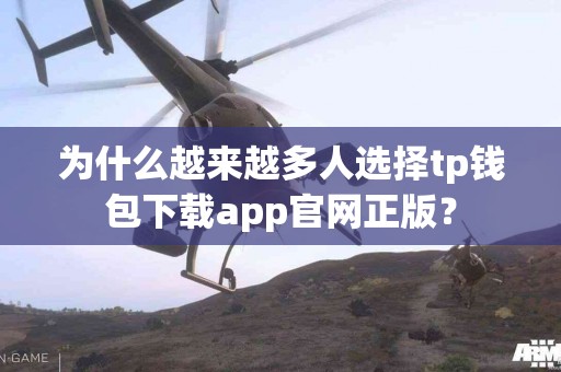 为什么越来越多人选择tp钱包下载app官网正版？