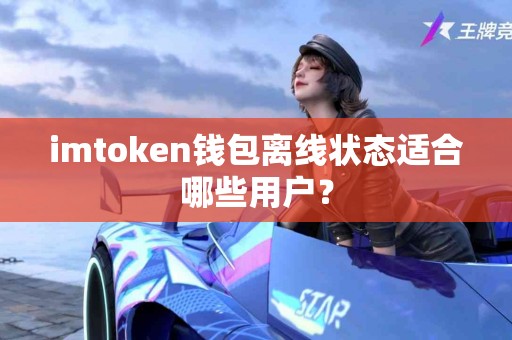 imtoken钱包离线状态适合哪些用户？