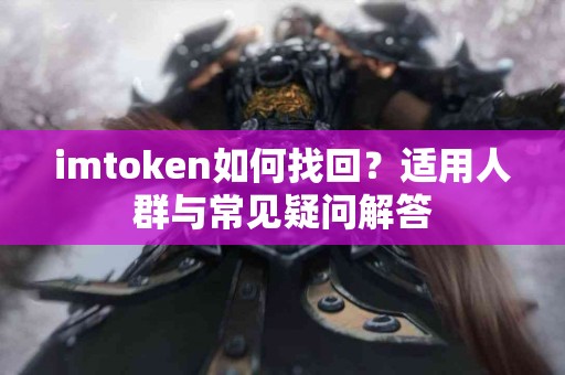 imtoken如何找回？适用人群与常见疑问解答