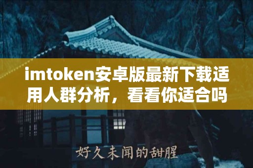 imtoken安卓版最新下载适用人群分析，看看你适合吗