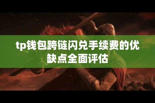 tp钱包跨链闪兑手续费的优缺点全面评估