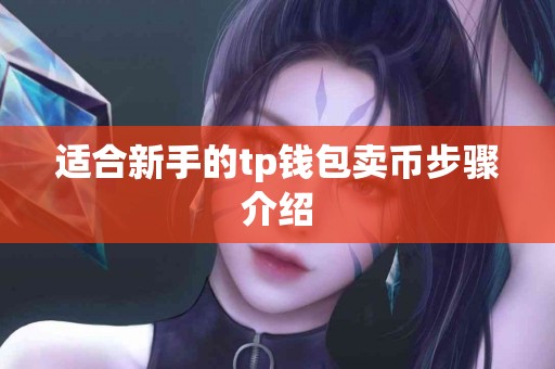 适合新手的tp钱包卖币步骤介绍