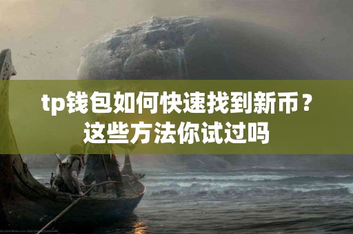 tp钱包如何快速找到新币？这些方法你试过吗