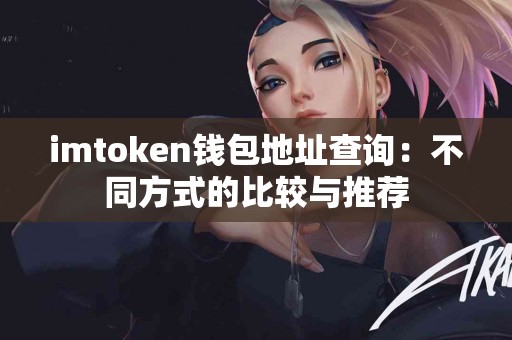 imtoken钱包地址查询：不同方式的比较与推荐