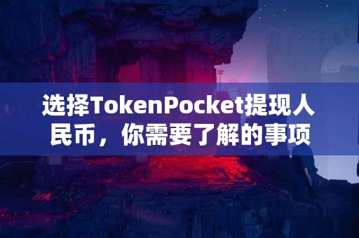 选择TokenPocket提现人民币，你需要了解的事项