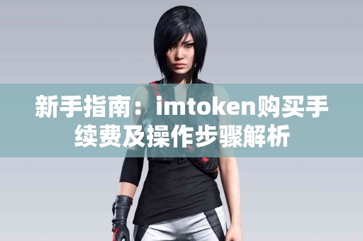 新手指南：imtoken购买手续费及操作步骤解析