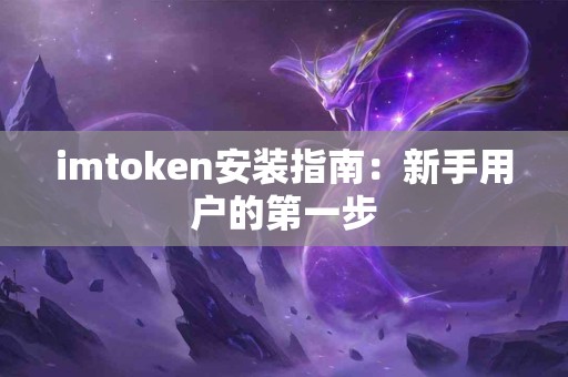 imtoken安装指南：新手用户的第一步