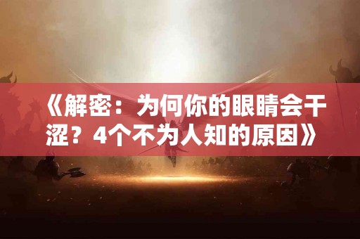 《解密：为何你的眼睛会干涩？4个不为人知的原因》