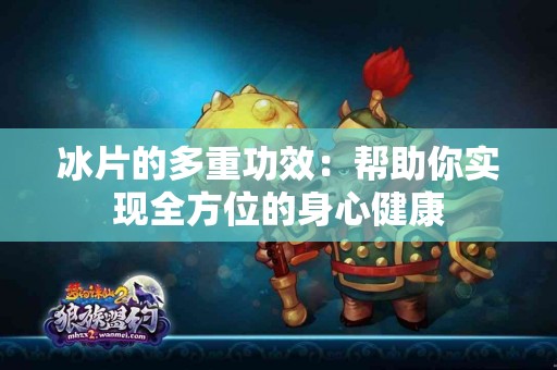 冰片的多重功效：帮助你实现全方位的身心健康