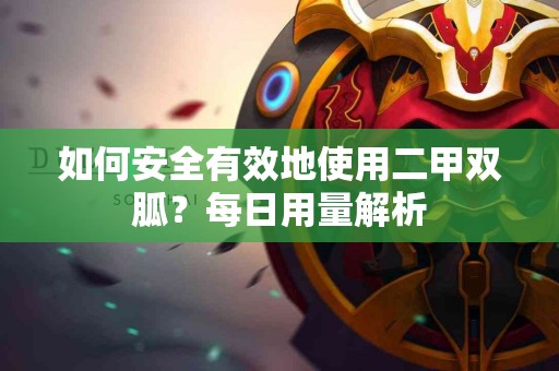 如何安全有效地使用二甲双胍？每日用量解析