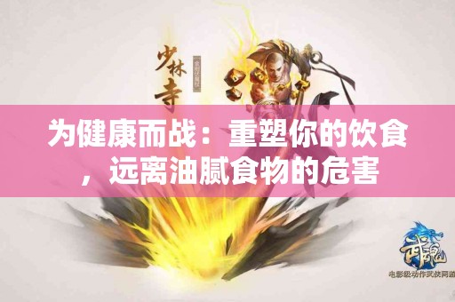 为健康而战：重塑你的饮食，远离油腻食物的危害