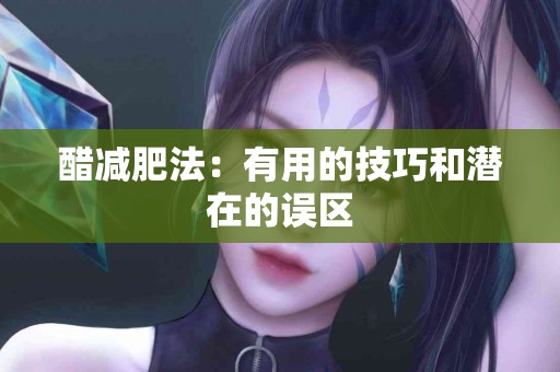 醋减肥法：有用的技巧和潜在的误区