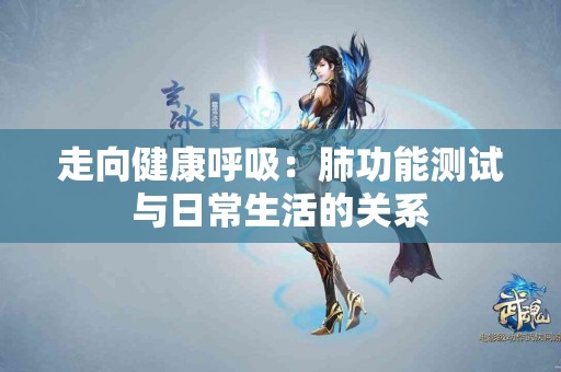 走向健康呼吸：肺功能测试与日常生活的关系