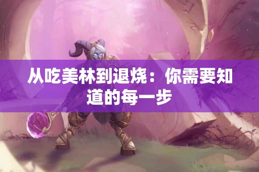 从吃美林到退烧：你需要知道的每一步