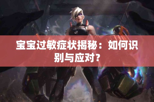 宝宝过敏症状揭秘：如何识别与应对？